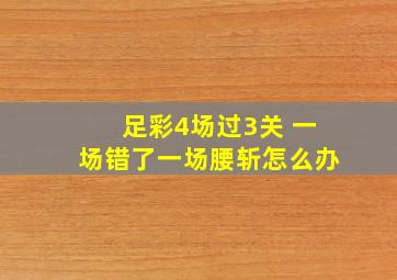 足彩4场过3关 一场错了一场腰斩怎么办